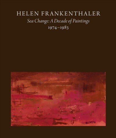 Helen Frankenthaler: Sea Change: A Decade of Paintings, 1974-1983 (Hardcover)