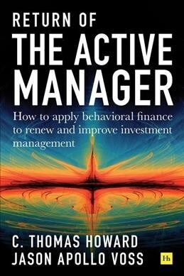 Return of the Active Manager : How to apply behavioral finance to renew and improve investment management (Hardcover)