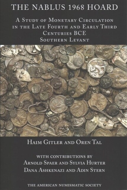 The Nablus 1968 Hoard: A Study of Monetary Circulation in the Late Fourth an Early Third Centuries Bce Southern Levant (Hardcover)