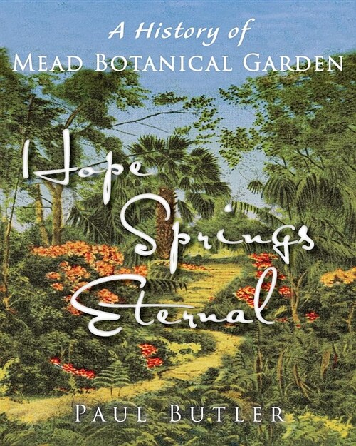 Hope Springs Eternal: A History of Mead Botanical Garden (Paperback)