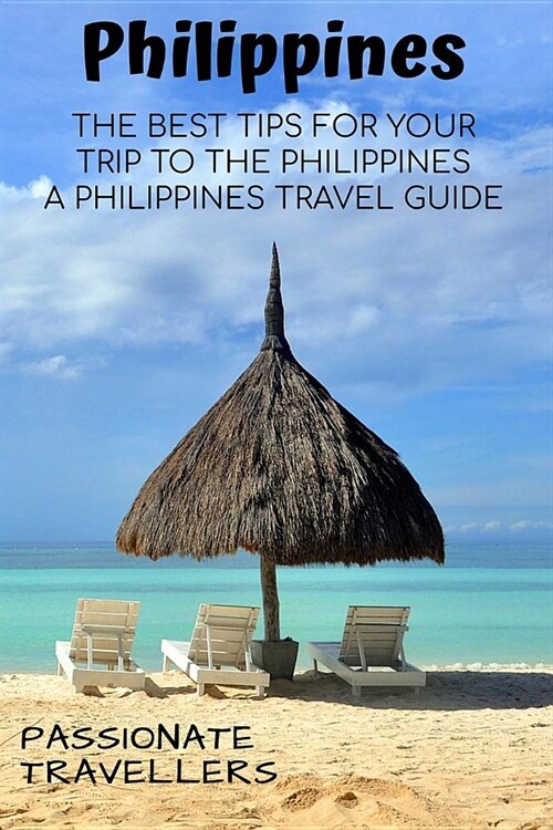Philippines: The Best Tips For Your Trip To The Philppines - A Philippines Travel Guide (Paperback)