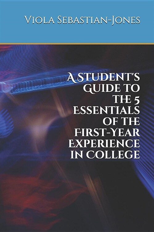 A Students Guide to the 5 Essentials of the First-Year Experience in College (Paperback)