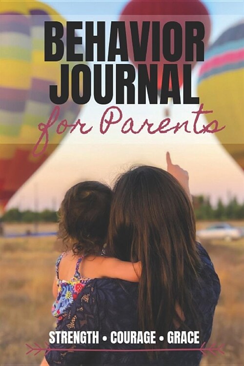 Behavior Journal for Parents: Strength, Courage, Grace - Journaling for Mood Disorders, ODD, Behavioral Issues with Children and More (Paperback)