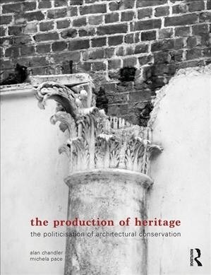 The Production of Heritage : The Politicisation of Architectural Conservation (Hardcover)