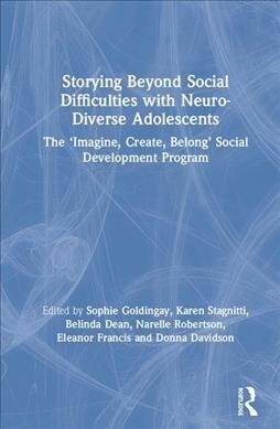 Storying Beyond Social Difficulties with Neuro-Diverse Adolescents : The Imagine, Create, Belong Social Development Programme (Hardcover)