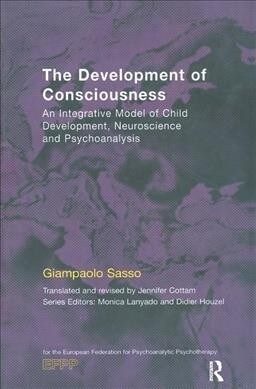 The Development of Consciousness : An Integrative Model of Child Development, Neuroscience and Psychoanalysis (Hardcover)