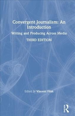 Convergent Journalism: An Introduction : Writing and Producing Across Media (Hardcover, 3 ed)