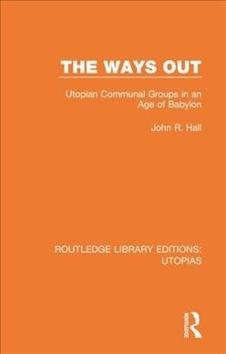 The Ways Out : Utopian Communal Groups in an Age of Babylon (Hardcover)