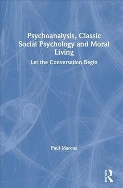 Psychoanalysis, Classic Social Psychology and Moral Living : Let the Conversation Begin (Hardcover)