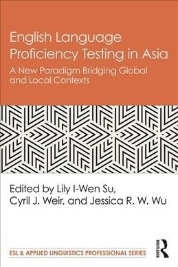 English Language Proficiency Testing in Asia: A New Paradigm Bridging Global and Local Contexts (Paperback)