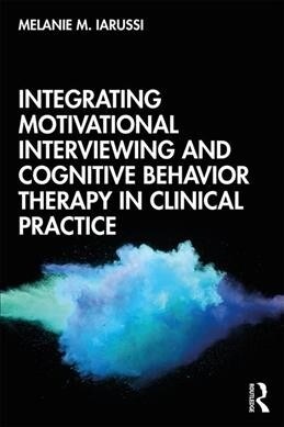 Integrating Motivational Interviewing and Cognitive Behavior Therapy in Clinical Practice (Paperback, 1)