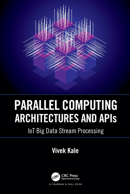 Parallel Computing Architectures and APIs : IoT Big Data Stream Processing (Hardcover)