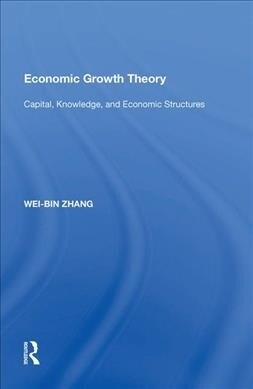 Economic Growth Theory : Capital, Knowledge, and Economic Stuctures (Paperback)