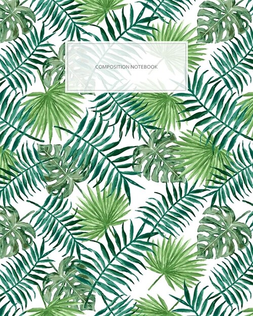 Composition Notebook: Green Tropical Leaves Pattern, Blank Lined Notebook, 120 Pages, 8x10 (Paperback)