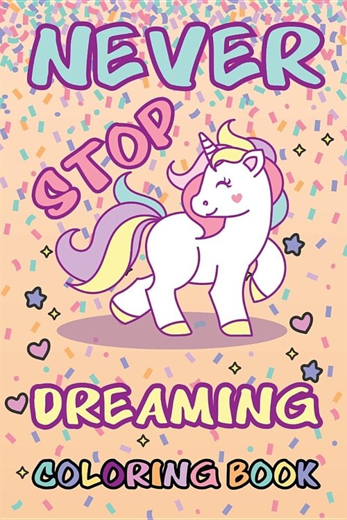 Never Stop Dreaming Coloring Book: Cute Unicorn Never Stop Dreaming Book for Girls: 100 Pages of 6 x 9 Unicorn Journal for Drawing, Doodling or Sket (Paperback)