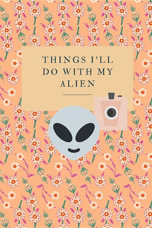 Things Ill Do With My Alien: Novelty Bucket List Themed Notebook (Paperback)