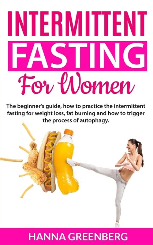 intermittent fasting for women: The beginners guide, how to practice the intermittent fasting for weight loss, fat burning and how to trigger the pro (Paperback)