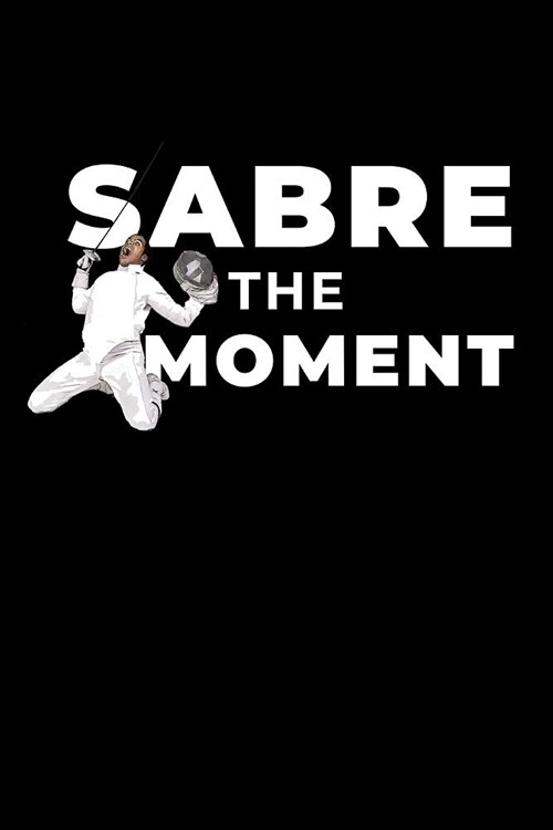 Sabre the Moment: A fencing themed, page numbered, lined fencing journal with table of contents (Paperback)