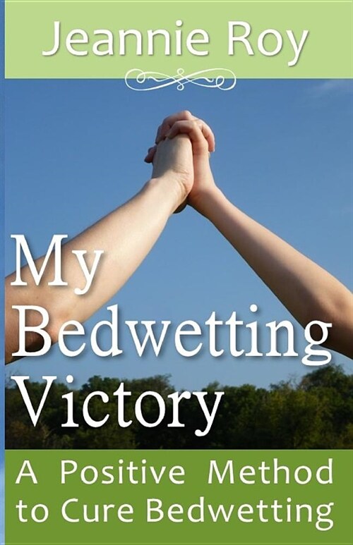 My Bedwetting Victory: A Positive Method to Cure Bedwetting (Paperback)