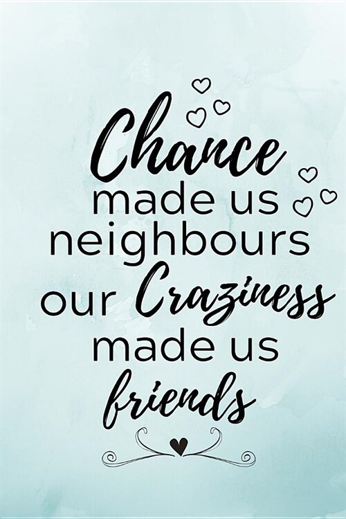 Chance Made Us Neighbours Our Craziness Made Us Friends: Neighbour Gifts - Notebook/Journal/Diary for Neighbours - Neighbour Gift Ideas for Birthday, (Paperback)