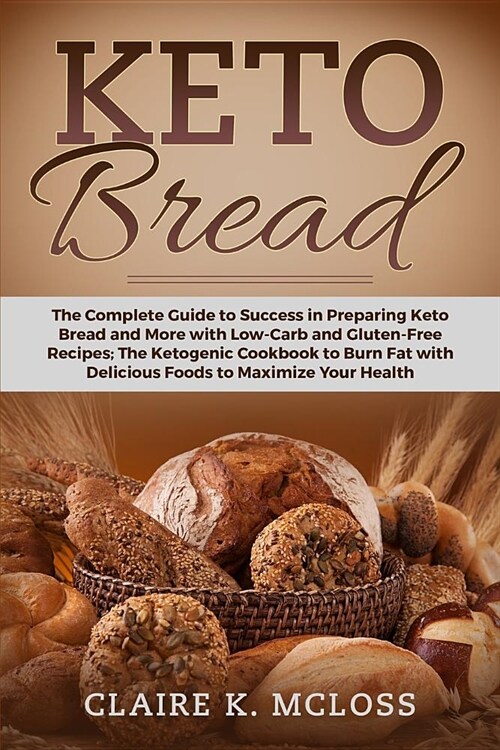 Keto Bread: The Complete Guide to Success in Preparing Keto Bread and More with Low-Carb and Gluten-Free Recipes; The Ketogenic Co (Paperback)