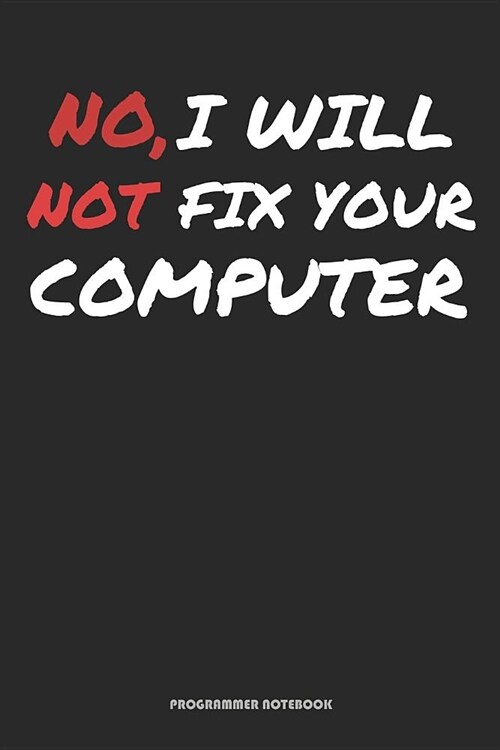 No, I Will Not Fix Your Computer Programmer Notebook: Great Gift Idea for Coder ( 6x9 120 Dot Grid Pages) (Paperback)