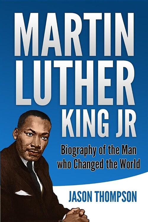 Martin Luther King Jr: Biography of the Man who Changed the World (Paperback)