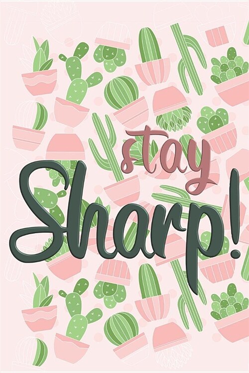 Stay Sharp!: Beautiful Cactus and Succulents Themed Journal with Inspirational Quote 6 x 9 120 pages (Paperback)