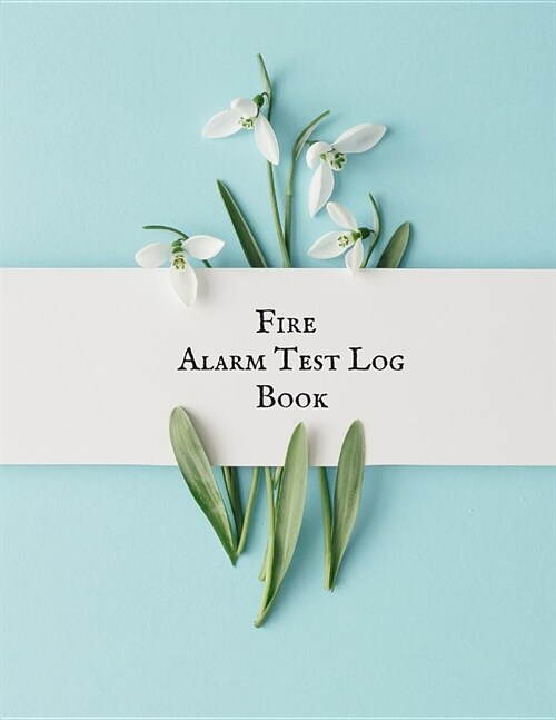 Fire Alarm Test Log Book: Fire Alarm Journal- Fire Register Log Book - Fire Alarm Service & Inspection Book- Fire Safety Register - Fire Inciden (Paperback)