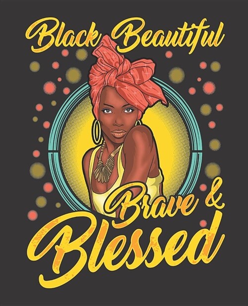 Black Girl Magic Notebook Journal: Black Beautiful Brave & Blessed Yellow College Ruled Notebook - Lined Journal - 100 Pages - 7.5 X 9.25 - School Su (Paperback)