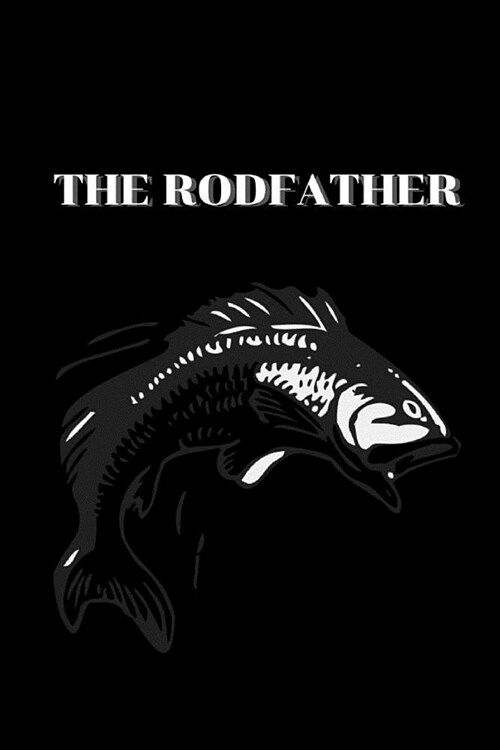 The Rodfather: Fishing Journal for Dad, brother, friends, Novelty Gift for Men Diary for Daddy Fisherman, more than giftcard to use.W (Paperback)