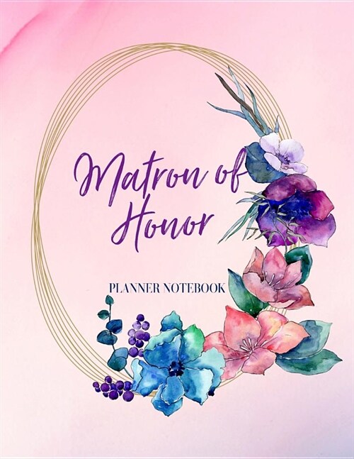 Matron of Honor Planner Notebook: Bridal Party Tasks and Party Planner for Things to do, Important Dates, Trackers & More: Matron of Honor Gift Floral (Paperback)