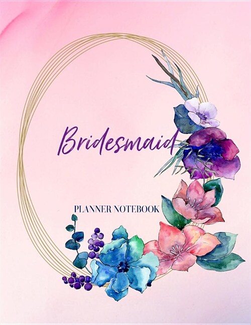 Bridesmaid Planner Notebook: Bridal Party Tasks and Party Planner for Things to do, Important Dates, Trackers & More: Bridesmaid Gift Floral Wreath (Paperback)