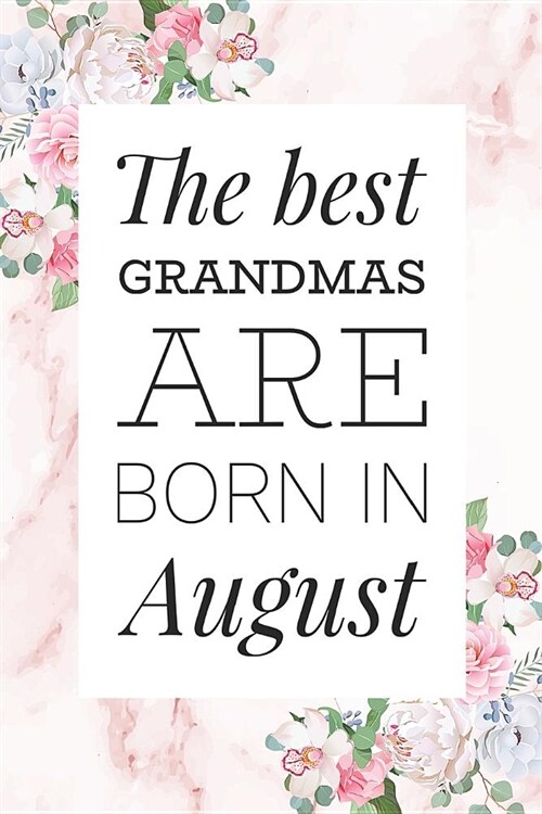 The Best Grandmas Are Born In August: Beautiful Floral and Pink Marble Lined Notebook Birthday Gift for Grandma Born In August Fun and Practical Birth (Paperback)