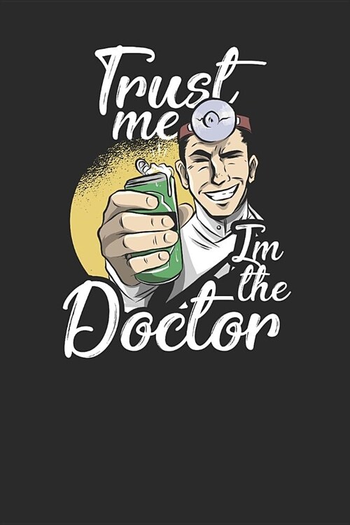 Trust Me Im The Doctor: Dotted Bullet Notebook (6 x 9 - 120 pages) Doctors/Physicians Notebook for Daily Journal, Diary, and Gift (Paperback)