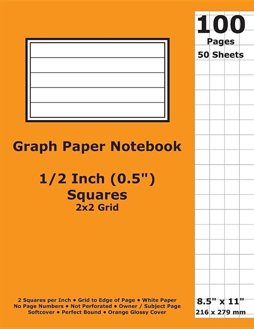 Graph Paper Notebook: 0.5 Inch (1/2 in) Squares; 8.5 x 11; 21.6 cm x 27.9 cm; 100 Pages; 50 Sheets; 2x2 Quad Ruled Grid; White Paper; Oran (Paperback)