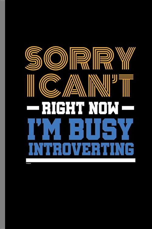 Sorry I cant right now Im Busy Introverting: Sorry I Cant Right Now Im Busy Introverting Funny Introvert Anti-Social Gifts (6x9) Dot Grid notebo (Paperback)