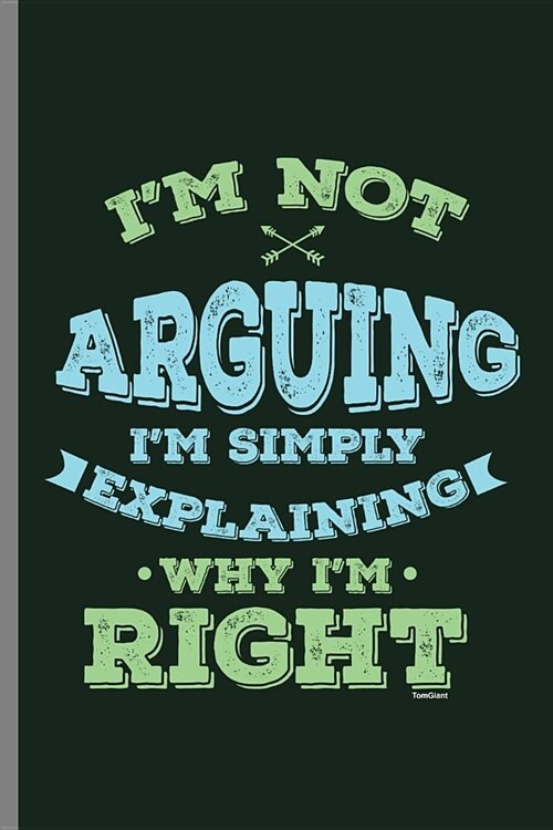 Im not Arguing Im Simply Explaining Why Im Right: Funny Sarcastic Sarcast Savageness Im Not Arguing Im Simply Explaining Why Im Right Sarcasm Gi (Paperback)