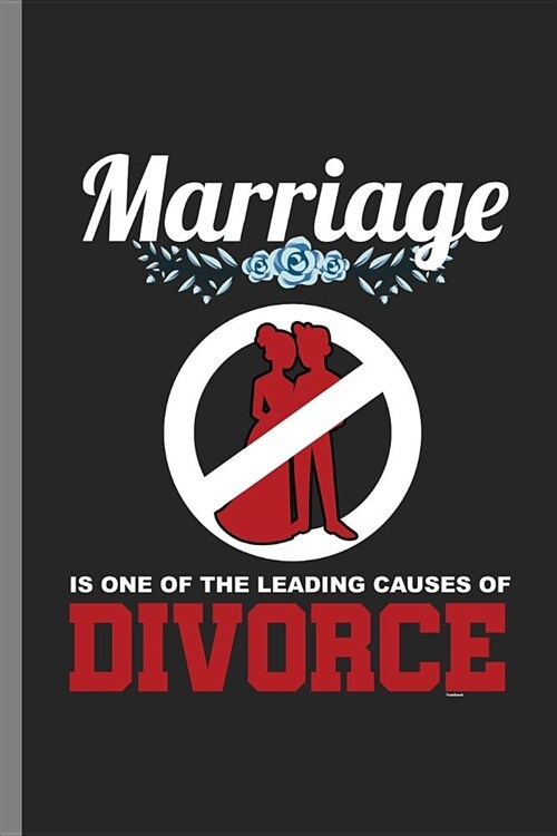 Marriage Is one of the leading causes of Divorce: Funny Marriage Sarcasm Sarcastic Divorce Statement (6x9) Lined notebook Journal to write in (Paperback)
