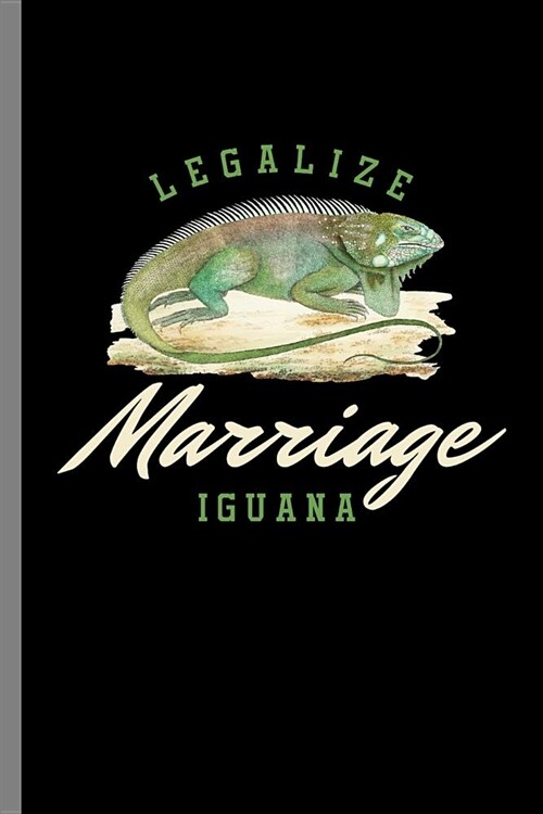 Legalize Marriage Iguana: Legalize Marriage Iguana Reptile Reptilia Herpetology Reptilian Cold Blooded Animal Gift (6x9) Dot Grid notebook Jou (Paperback)