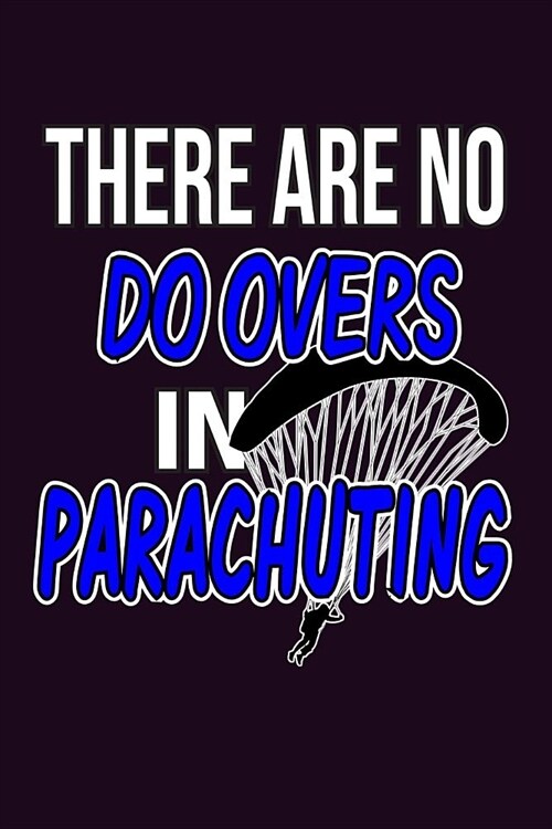 There Are No Do-Overs In Parachuting: With a matte, full-color soft cover, this Bucket List Journal is the ideal size 6x9 inch, 90 pages cream colored (Paperback)