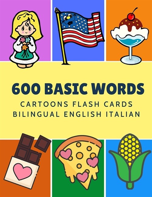 600 Basic Words Cartoons Flash Cards Bilingual English Italian: Easy learning baby first book with card games like ABC alphabet Numbers Animals to pra (Paperback)