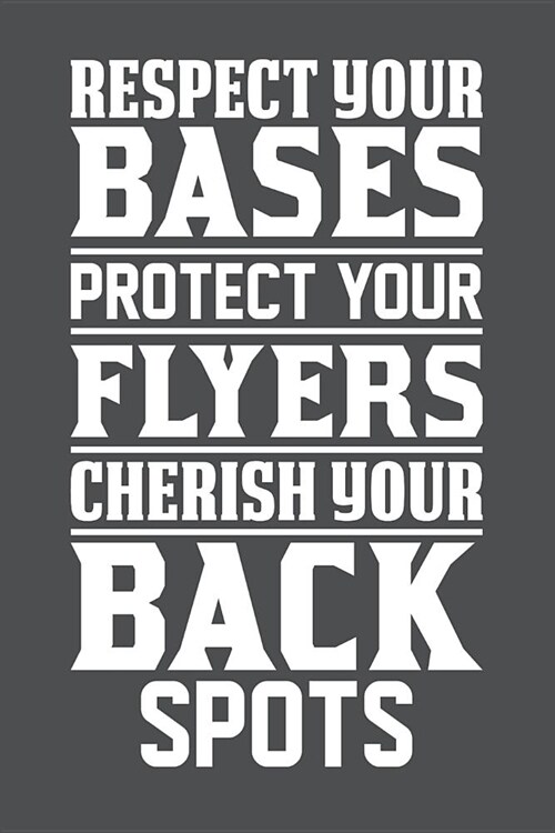 Respect Your Bases Protect Your Flyers Cherish Your Back Spots: Lined Journal Notebook (Paperback)