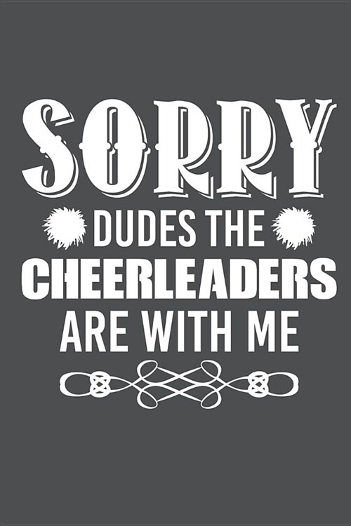 Sorry Dudes The Cheerleaders Are With Me: Lined Journal Notebook (Paperback)
