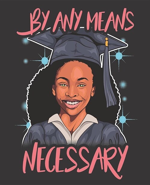 Black Girl Magic Notebook Journal: Graduation By Any Means Necessary Graduate Seniors - Wide Ruled Notebook - Lined Journal - 100 Pages - 7.5 X 9.25 (Paperback)