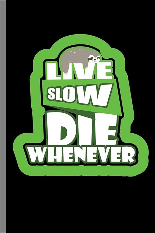 Live slow Die Whenever: Live Slow Die Whenever Funny Sloth Animals Pun Wildlife Gifts (6x9) Lined notebook Journal to write in (Paperback)