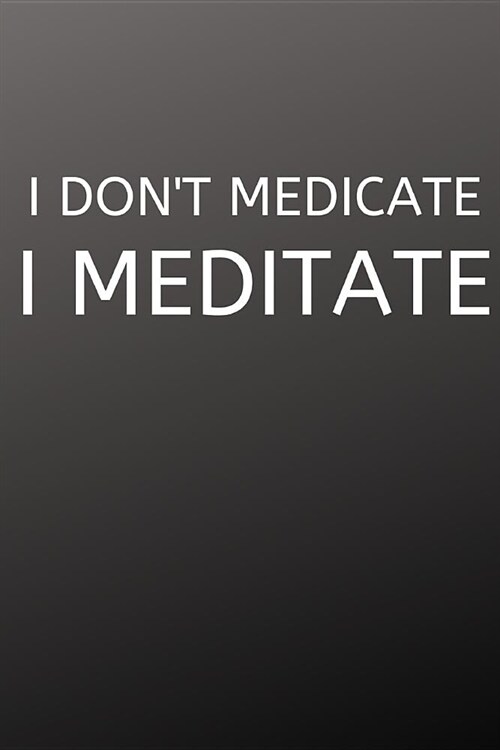 I Dont Medicate, I Meditate: Useful Lined Notebook for Yoga Fanatics (Paperback)