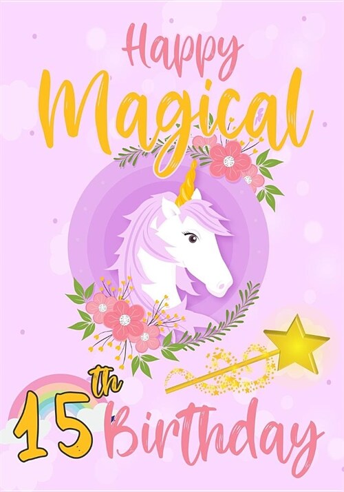 Happy Magical 15th Birthday: A Unicorn birthday journal for 15 year old girl gift, Birthday Gift for Girls, Journal Notebook for Kids, men or woman (Paperback)