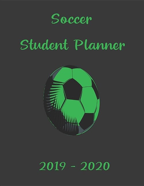 Soccer Student Planner 2019-2020: Weekly, Monthly and Yearly Academic Calendar (Paperback)