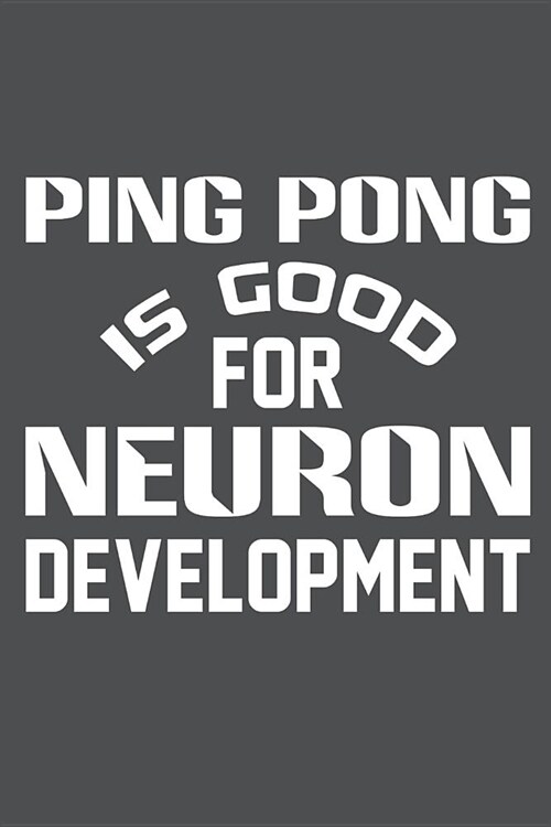 Ping Pong Is Good For Neuron Development: Lined Journal Notebook (Paperback)